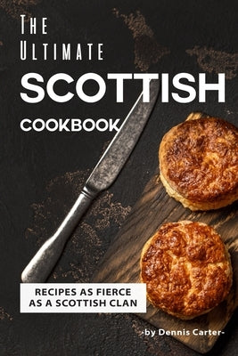 The Ultimate Scottish Cookbook: Recipes as Fierce as a Scottish Clan Paperback Independently Published