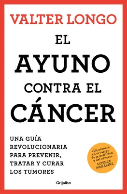 El Ayuno Contra El Cáncer. Una Guía Revolucionaria Para Prevenir, Tratar Y Curar Los Tumores / Fasting Against Cancer by Longo, Valter