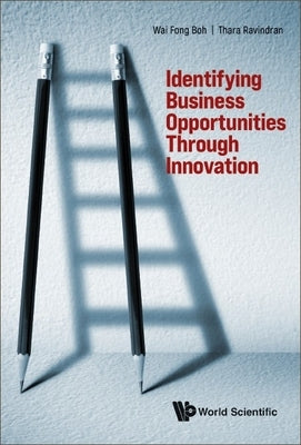 Identifying Business Opportunities Through Innovation by Boh, Wai Fong