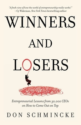 Winners and Losers: Entrepreneurial Lessons from 30,000 CEOs on How to Come Out on Top by Schmincke, Don