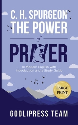 C. H. Spurgeon The Power of Prayer: In Modern English with Introduction and a Study Guide (LARGE PRINT) by Team, Godlipress