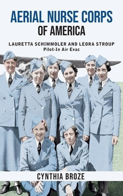 Aerial Nurse Corps of America: Lauretta Schimmoler and Leora Stroup Pilot-in AirEvac by Broze, Cynthia
