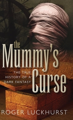 The Mummy's Curse: The True History of a Dark Fantasy by Luckhurst, Roger