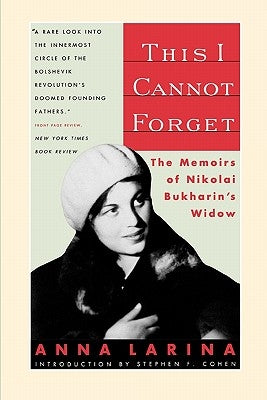 This I Cannot Forget: The Memoirs of Nikolai Bukharin's Widow by Larina, Anna