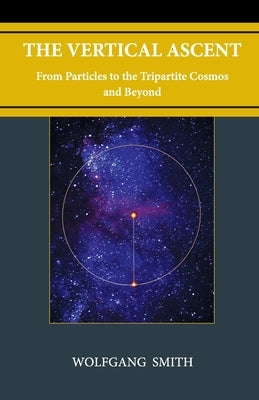 The Vertical Ascent: From Particles to the Tripartite Cosmos and Beyond Philos-Sophia Initiative Foundation