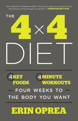 The 4 X 4 Diet: 4 Key Foods, 4-Minute Workouts, Four Weeks to the Body You Want by Oprea, Erin