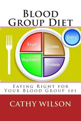 Blood Group Diet: Eating Right for Your Blood Group 101 by Wilson, Cathy