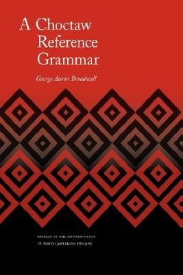 A Choctaw Reference Grammar by Broadwell, George A.