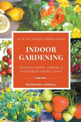 Indoor Gardening: Growing Herbs, Greens, & Vegetables Under Lights Paperback Rosefiend Publishing