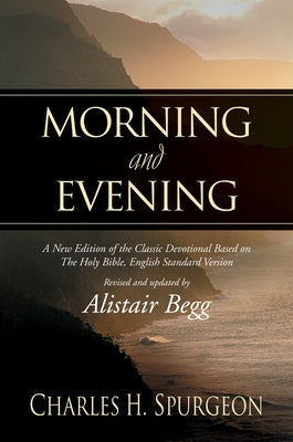 Morning and Evening: A New Edition of the Classic Devotional Based on the Holy Bible, English Standard Version by Spurgeon, Charles H.