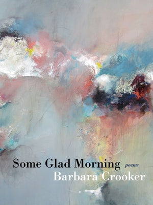 Some Glad Morning: Poems by Crooker, Barbara