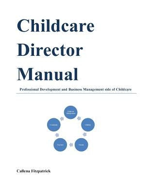 Childcare Director Manual: Professional Development and Business Management Side of Childcare Paperback Createspace Independent Publishing Platform