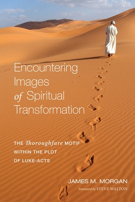Encountering Images of Spiritual Transformation: The Thoroughfare Motif Within the Plot of Luke-Acts Paperback Wipf & Stock Publishers