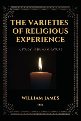 The Varieties of Religious Experience, a Study in Human Nature (Annotated): Easy-to-read Layout by James, William