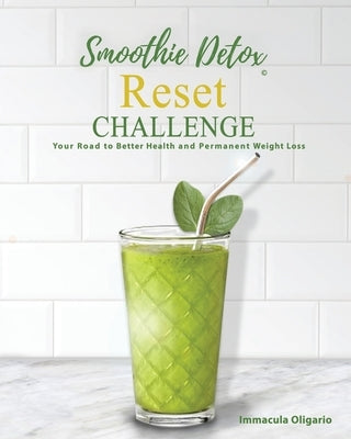 Smoothie Detox Reset Challenge: Your Road to Better Health and Permanent Weight Loss Paperback Yes I Can Seminars, LLC