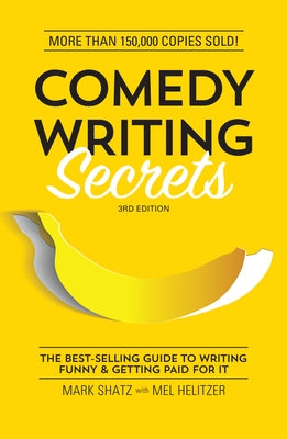 Comedy Writing Secrets: The Best-Selling Guide to Writing Funny and Getting Paid for It by Shatz, Mark