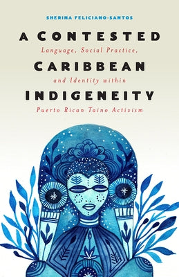 A Contested Caribbean Indigeneity: Language, Social Practice, and Identity Within Puerto Rican Taíno Activism Paperback Rutgers University Press