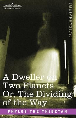 A Dweller on Two Planets Or, the Dividing of the Way by Phylos the Thibetan