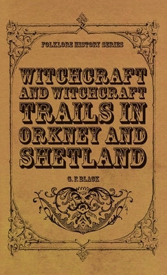 Witchcraft and Witchcraft Trials in Orkney and Shetland (Folklore History Series) by Black, G. F.