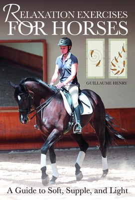 Relaxation Exercises for Riding Horses: A Guide to Soft, Supple, and Light by Henry, Guillaume