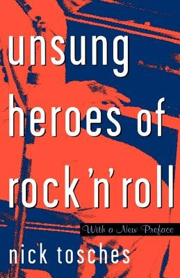 Unsung Heroes of Rock 'n' Roll: The Birth of Rock in the Wild Years Before Elvis by Tosches, Nick
