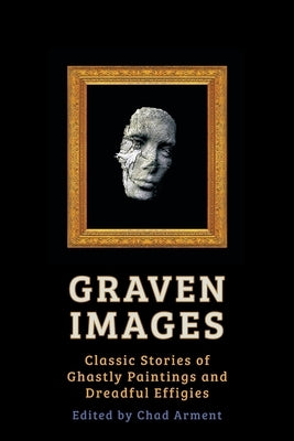 Graven Images: Classic Stories of Ghastly Paintings and Dreadful Effigies by Wilde, Oscar