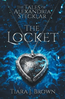The Tales of Alexandria Stecklar: The Locket Paperback Tiara J. Brown