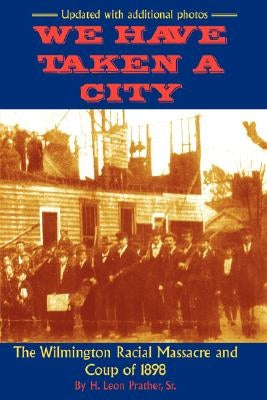 We Have Taken A City: The Wilmington Racial Massacre and Coup of 1898 Paperback DRAM Tree Books