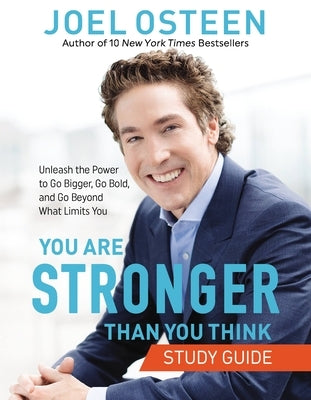 You Are Stronger Than You Think: Unleash the Power to Go Bigger, Go Bold, and Go Beyond What Limits You by Osteen, Joel