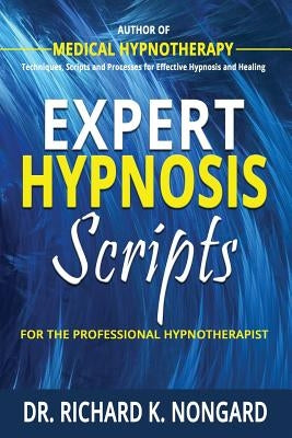 Expert Hypnosis Scripts For the Professional Hypnotherapist by Nongard, Richard