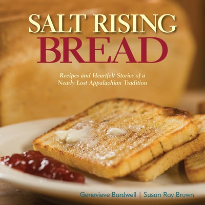 Salt Rising Bread: Recipes and Heartfelt Stories of a Nearly Lost Appalachian Tradition by Brown, Susan Ray