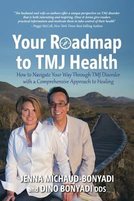 Your Roadmap to TMJ Health: How to Navigate Your Way Through TMJ Disorder with a Comprehensive Approach to Healing by Bonyadi Dds, Dino