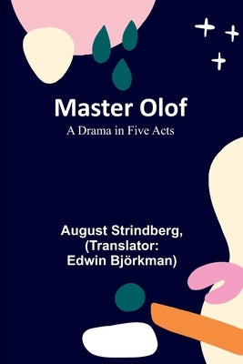 Master Olof: A Drama in Five Acts by Strindberg, August