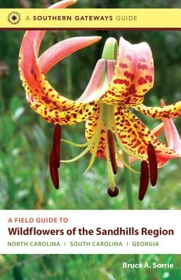 A Field Guide to Wildflowers of the Sandhills Region: North Carolina, South Carolina, and Georgia by Sorrie, Bruce A.