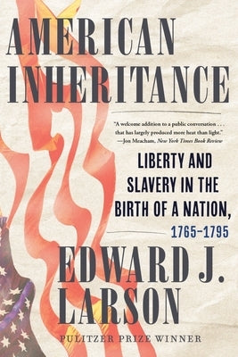 American Inheritance: Liberty and Slavery in the Birth of a Nation, 1765-1795 by Larson, Edward J.