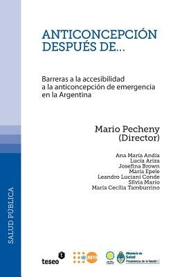 Anticoncepción después de...: Barreras a la accesibilidad a la anticoncepción de emergencia en la Argentina by Pecheny, Mario