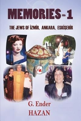 Memories-1 The Jews of Izmir, Ankara, Eskisehir by Hazan, G. Ender