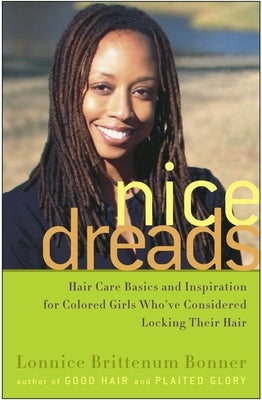 Nice Dreads: Hair Care Basics and Inspiration for Colored Girls Who've Considered Locking Their Hair by Bonner, Lonnice Brittenum