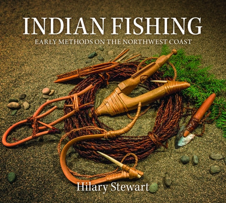 Indian Fishing: Early Methods on the Northwest Coast by Stewart, Hilary