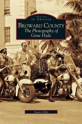 Broward County: The Photography of Gene Hyde by Gillis, Susan