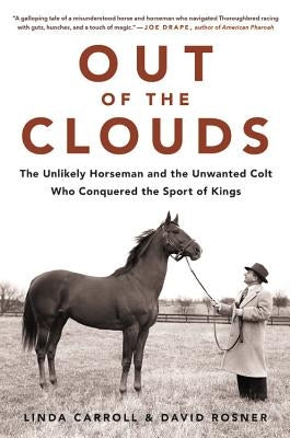 Out of the Clouds: The Unlikely Horseman and the Unwanted Colt Who Conquered the Sport of Kings by Carroll, Linda