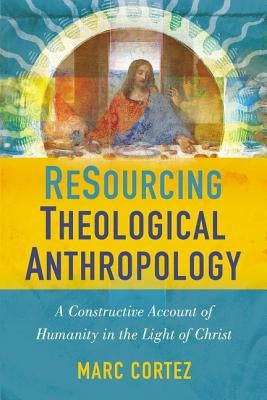 Resourcing Theological Anthropology: A Constructive Account of Humanity in the Light of Christ Paperback Zondervan Academic