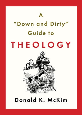 A "down and Dirty" Guide to Theology by McKim, Donald K.