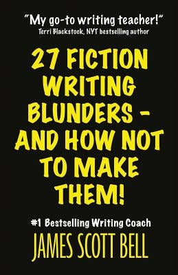 27 Fiction Writing Blunders - And How Not To Make Them! by Bell, James Scott