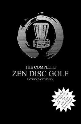 The Complete Zen Disc Golf: Contains two books: Zen & The Art of Disc Golf AND Discs & Zen PLUS A Brand New Bonus Chapter Paperback Createspace Independent Publishing Platform