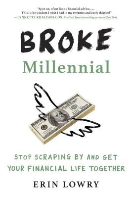Broke Millennial: Stop Scraping by and Get Your Financial Life Together by Lowry, Erin