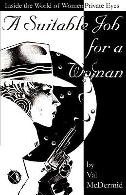 A Suitable Job for a Woman: Inside the World of Women Private Eyes by McDermid, Val