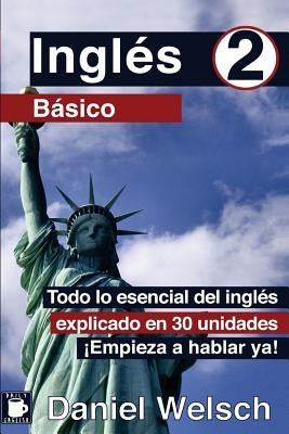 Inglés Básico 2: Todo lo esencial del inglés explicado en 30 unidades. ¡Empieza a hablar ya! by Lee, Nina