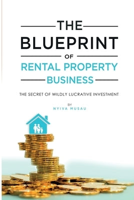 The Blueprint: The Secrets Of Successful Lucrat&#305;ve Rental Property Bus&#305;ness by Musau, Nyiva