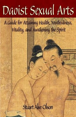Daoist Sexual Arts: A Guide for Attaining Health, Youthfulness, Vitality, and Awakening the Spirit Paperback Createspace Independent Publishing Platform